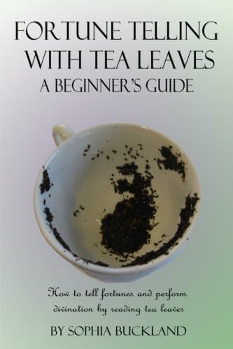 Fortune Telling with Tea Leaves - A Beginner's Guide (Illustrated): How to tell Fortunes and Perform Tasseography Divination by Reading Tea Leaves (Fortune Telling for Beginners)