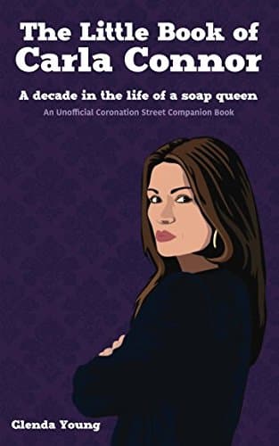 The Little Book of Carla Connor: A decade in the life of a soap queen: An unofficial Coronation Street companion book