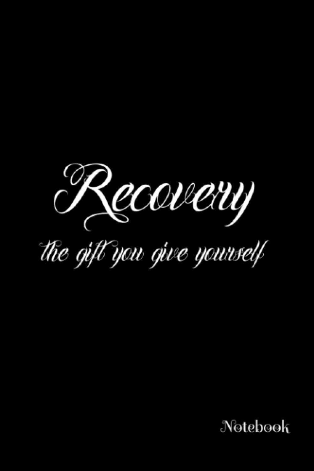Recovery the gift you give yourself (Notebook): Recovery Addiction Notebook/Journal/Diary ( 6 x 9 inches) 110 pages