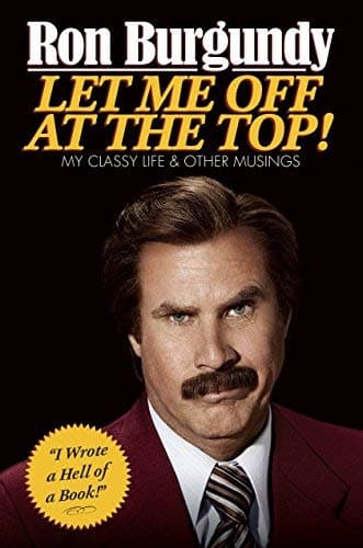 By Ron Burgundy - Let Me Off at the Top!: My Classy Life and Other Musings