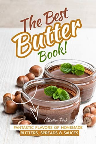 The Best Butter Book!: Fantastic Flavors of Homemade Butters, Spreads & Sauces