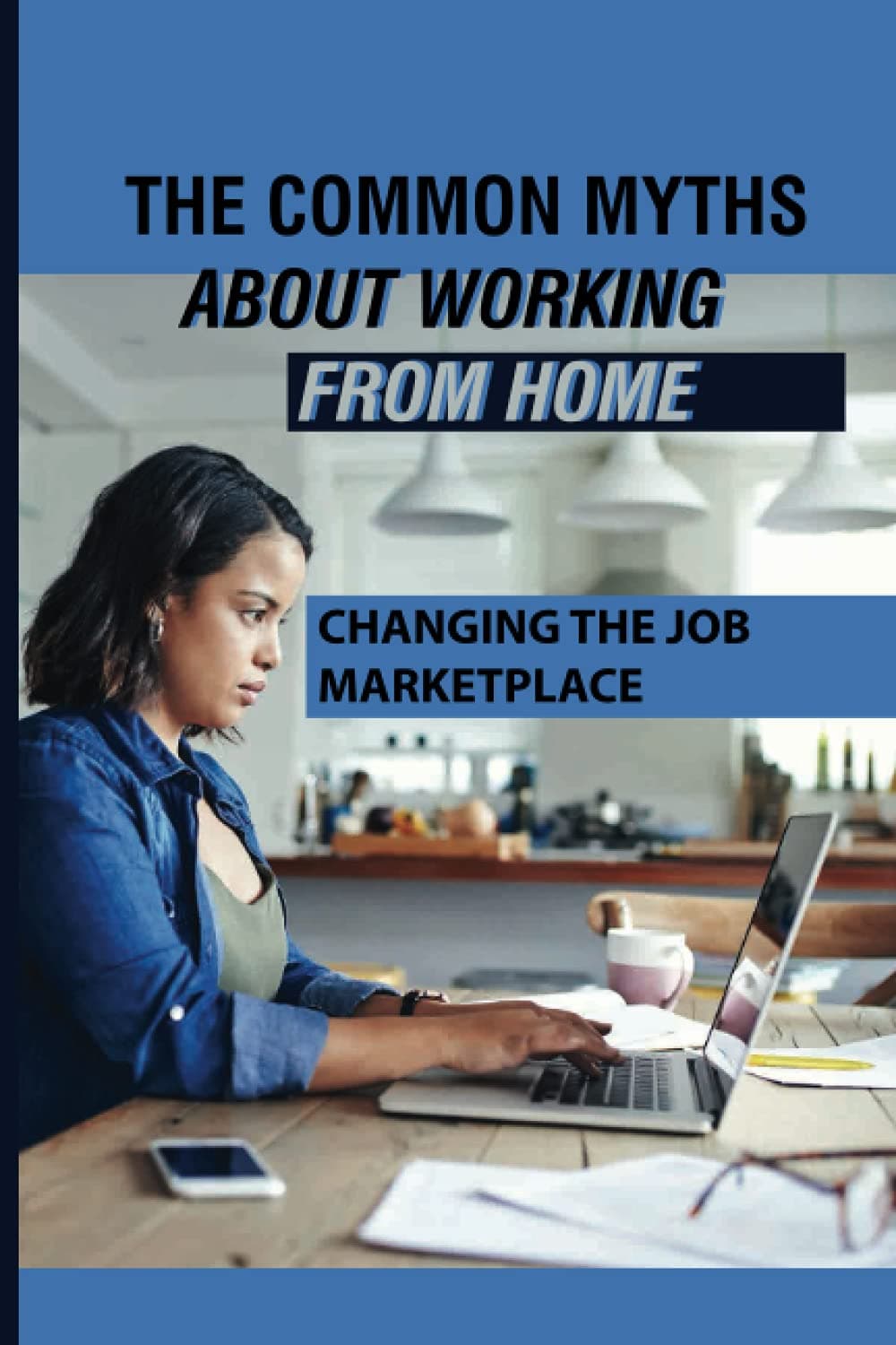 The Common Myths About Working From Home: Changing The Job Marketplace: Choosing When And Where To Work