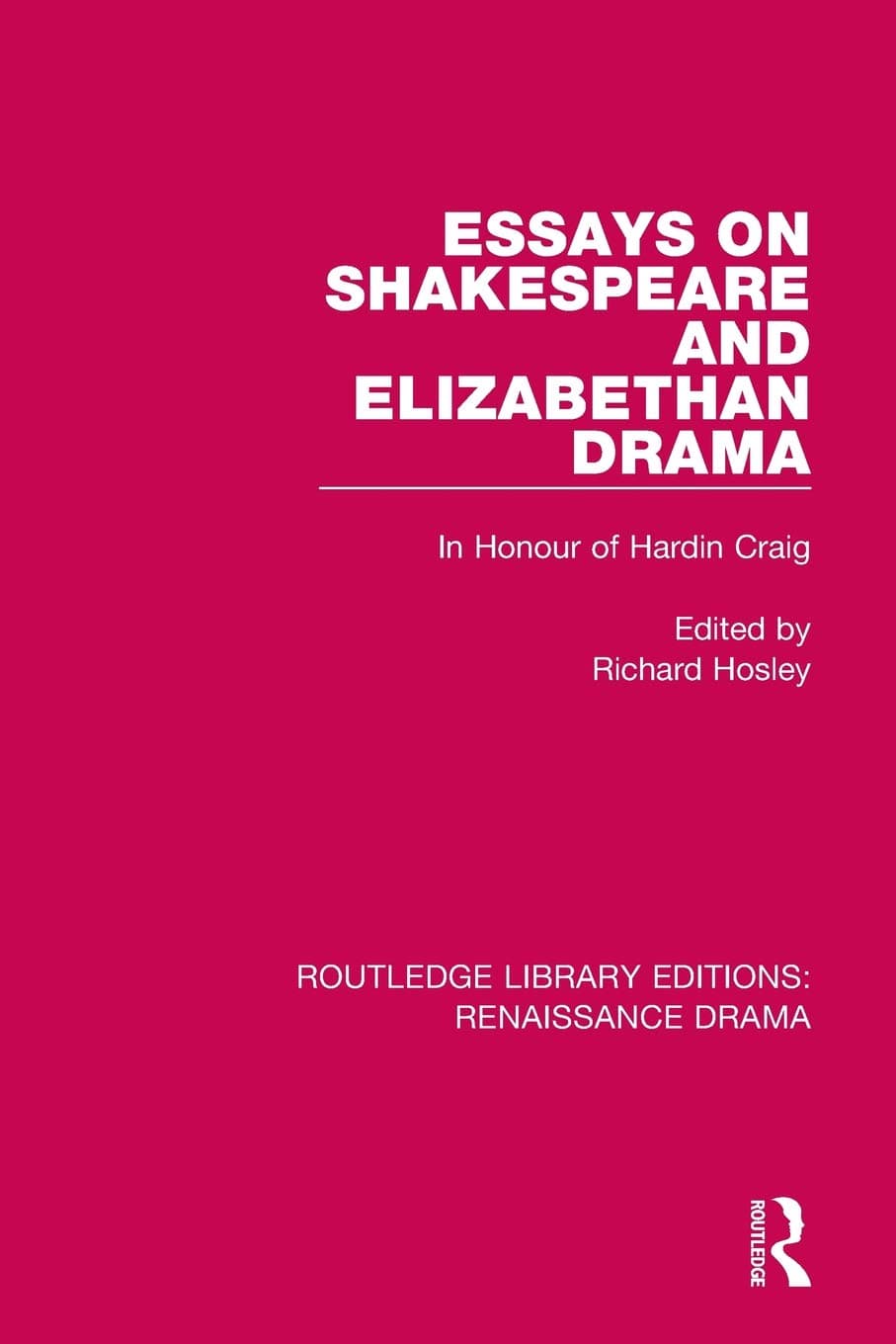 Essays on Shakespeare and Elizabethan Drama: In Honour of Hardin Craig (Routledge Library Editions: Renaissance Drama)