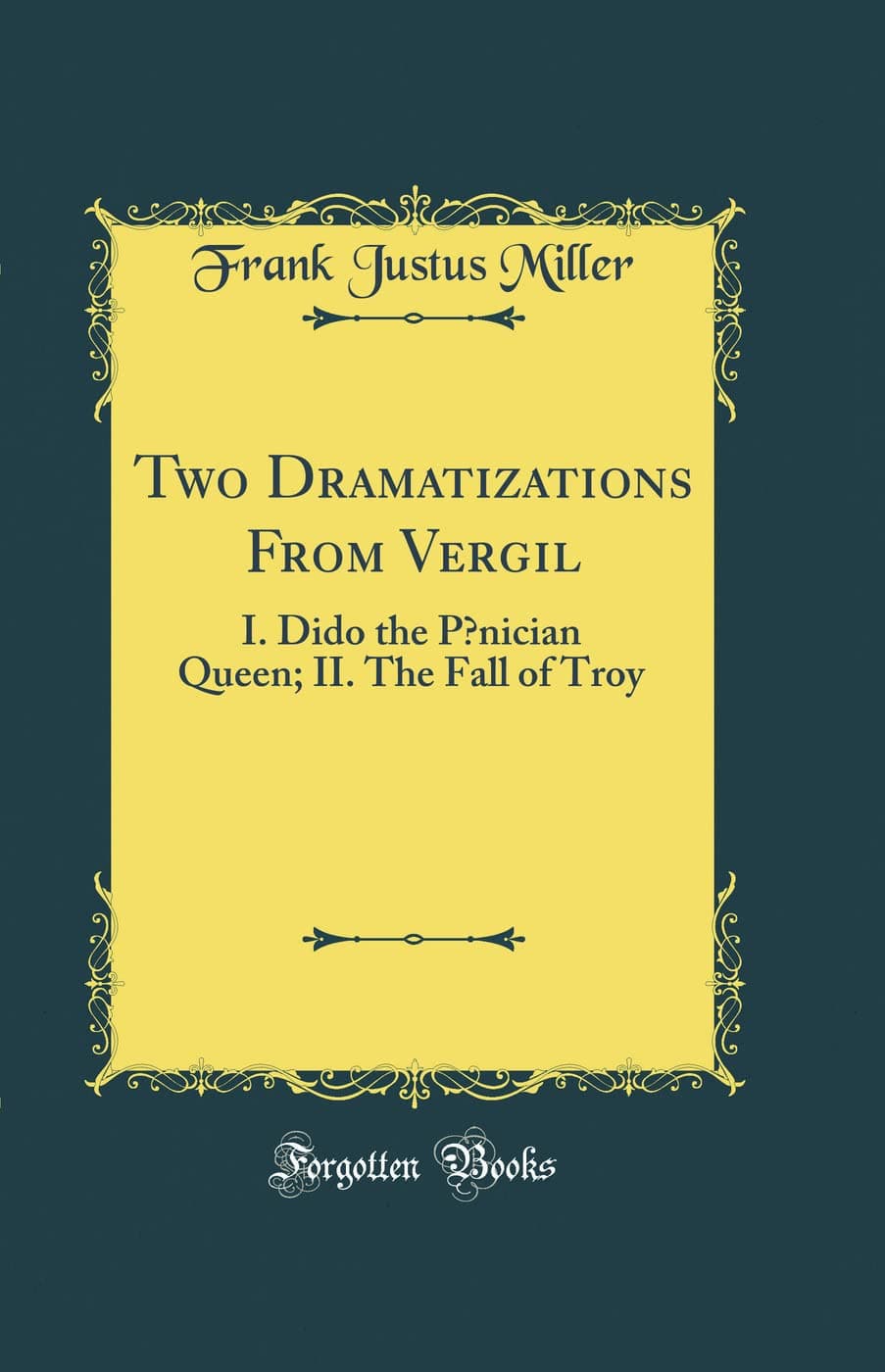 Two Dramatizations from Vergil: I. Dido the Poenician Queen; II. the Fall of Troy (Classic Reprint)