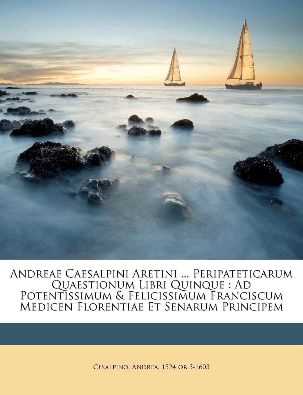 Andreae Caesalpini Aretini ... Peripateticarum Quaestionum Libri Quinque: Ad Potentissimum & Felicissimum Franciscum Medicen Florentiae Et Senarum Principem (Latin Edition) Paperback – October 5, 2011