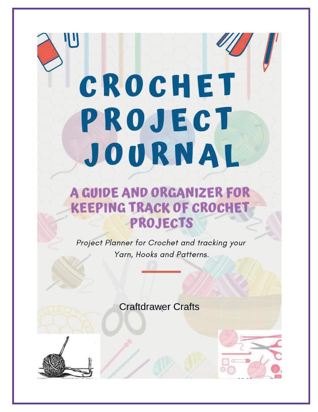 Crochet Project Journal a Guide and Organizer for Keeping Track of Crochet Projects: Project Planner for Crochet and Tracking Your Yarn, Hooks and Patterns Paperback – Organizer, January 9, 2019