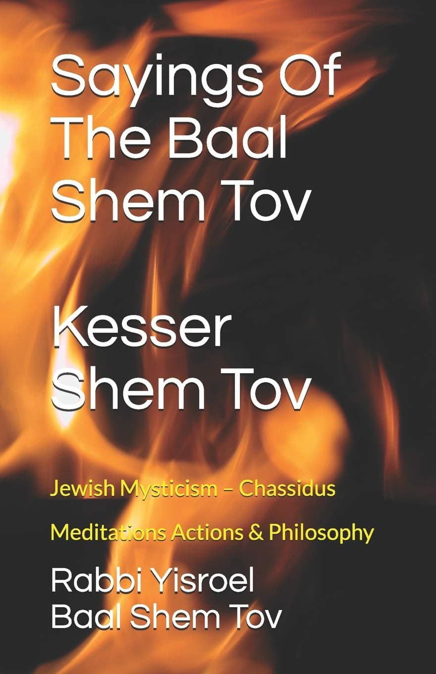 Sayings Of The Baal Shem Tov - Kesser Shem Tov: Meditations Actions & Philosophy (Meditations Mysticism Meaning)