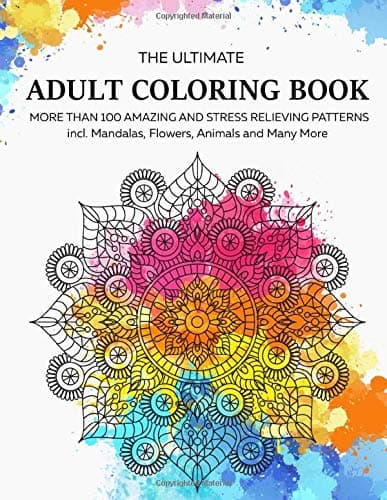 THE ULTIMATE ADULT COLOURING BOOK: More than 100 Amazing and Stress Relieving Patterns incl. Mandalas, Animals, Flowers and More