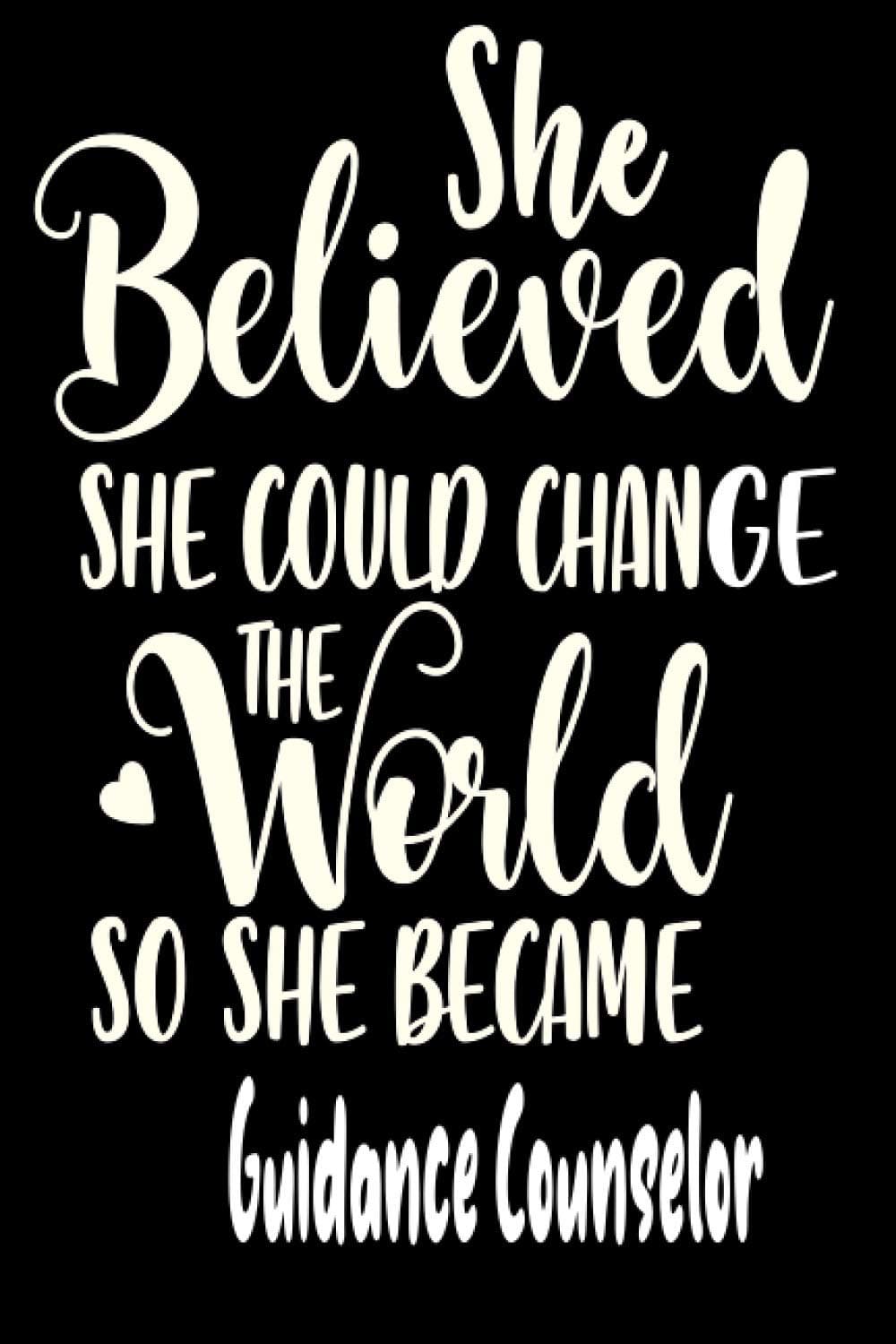 She believed she could change the world So She Became a Guidance Counselor: Lined Notebook Journal 120 Pages 6 x9 inches / funny gifts for Guidance ... for Guidance Counselor / birthday gift for
