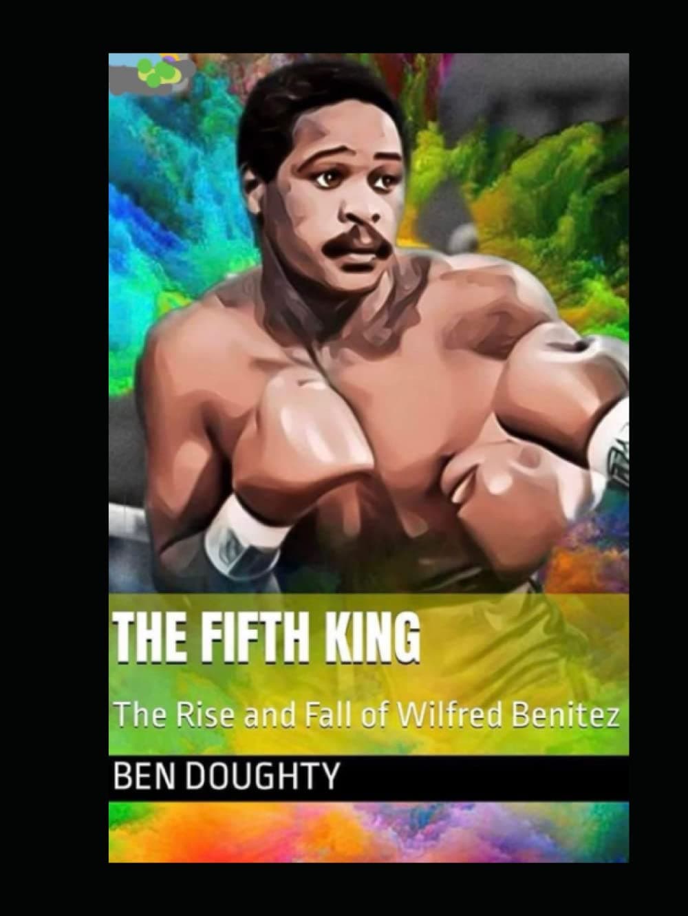 THE FIFTH KING: The Rise and Fall of Wilfred Benitez