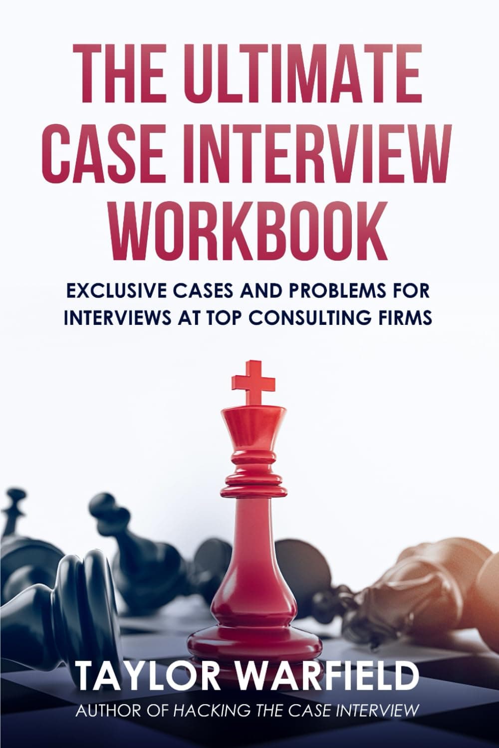 The Ultimate Case Interview Workbook: Exclusive Cases and Problems for Interviews at Top Consulting Firms (Consulting Case Interviews)