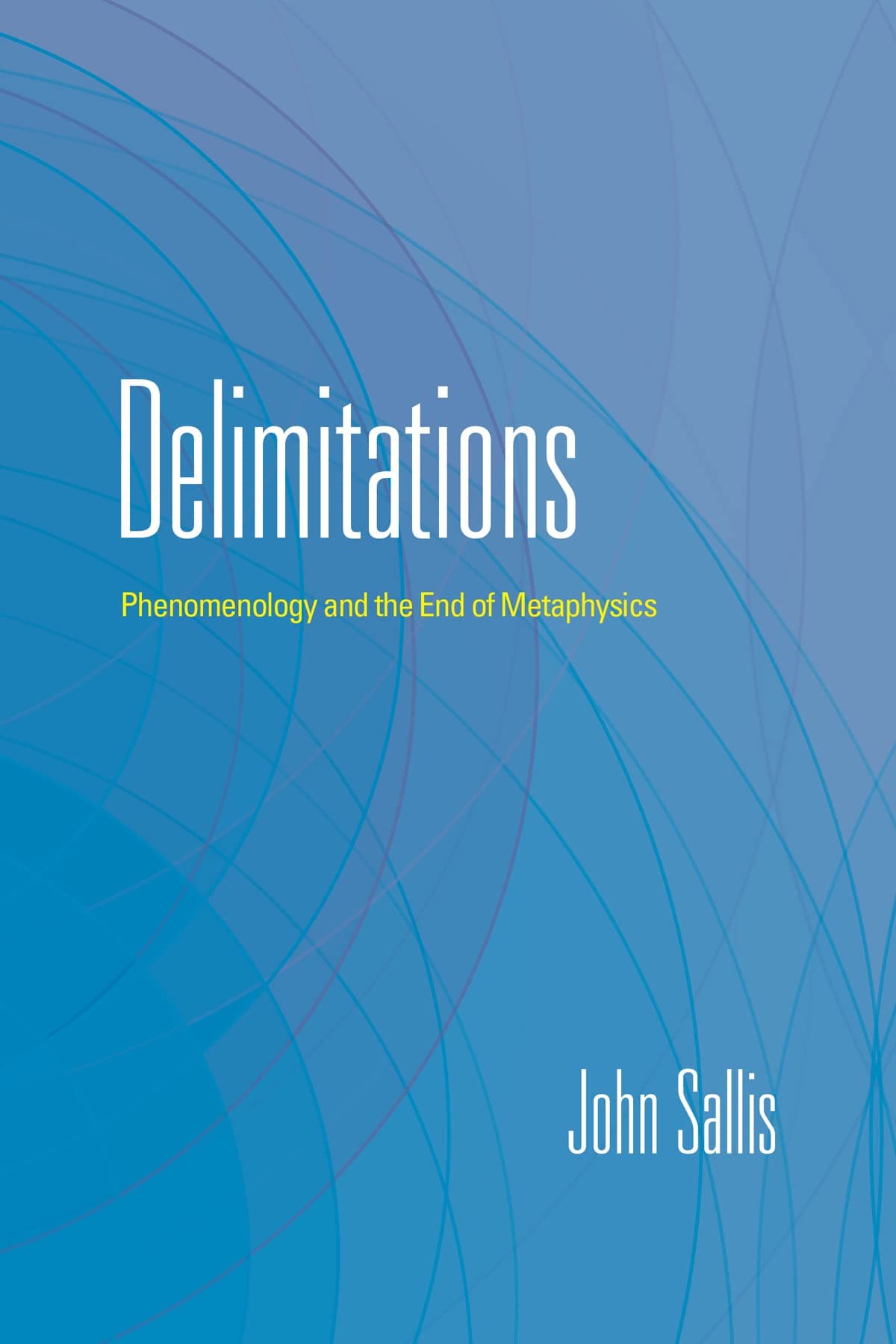 Delimitations: Phenomenology and the End of Metaphysics (The Collected Writings of John Sallis)