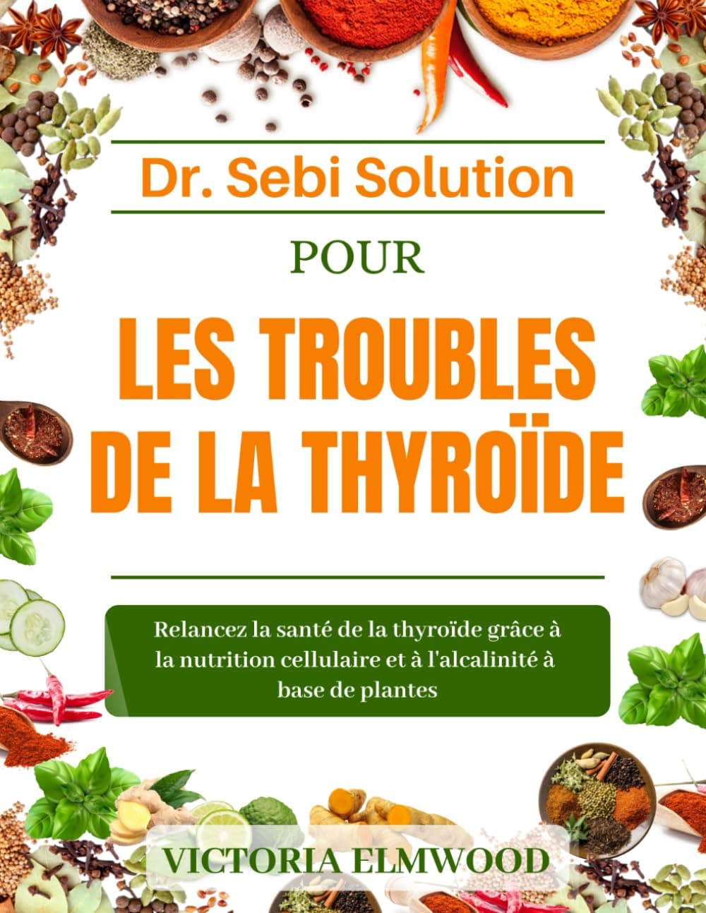 DR. SEBI SOLUTION POUR LES TROUBLES DE LA THYROÏDE: Relancez la santé de la thyroïde grâce à la nutrition cellulaire et à l'alcalinité à base de plantes