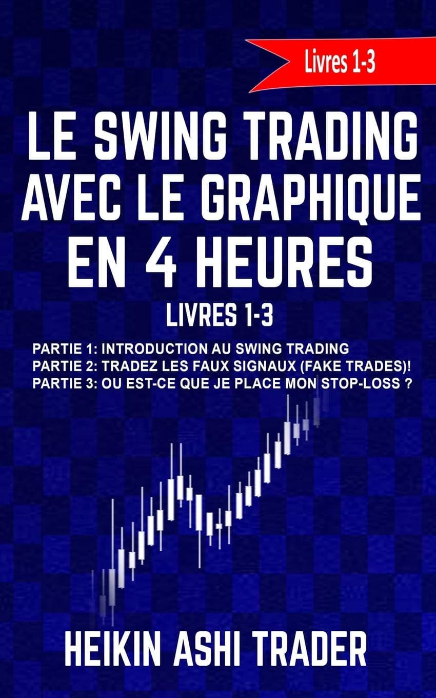 Le Swing Trading Avec Le Graphique En 4 Heures Livres 1-3: Partie 1: Introduction au Swing Trading Partie 2: Tradez les faux signaux! Partie 3: Où est-ce que je place mon stop-loss ?