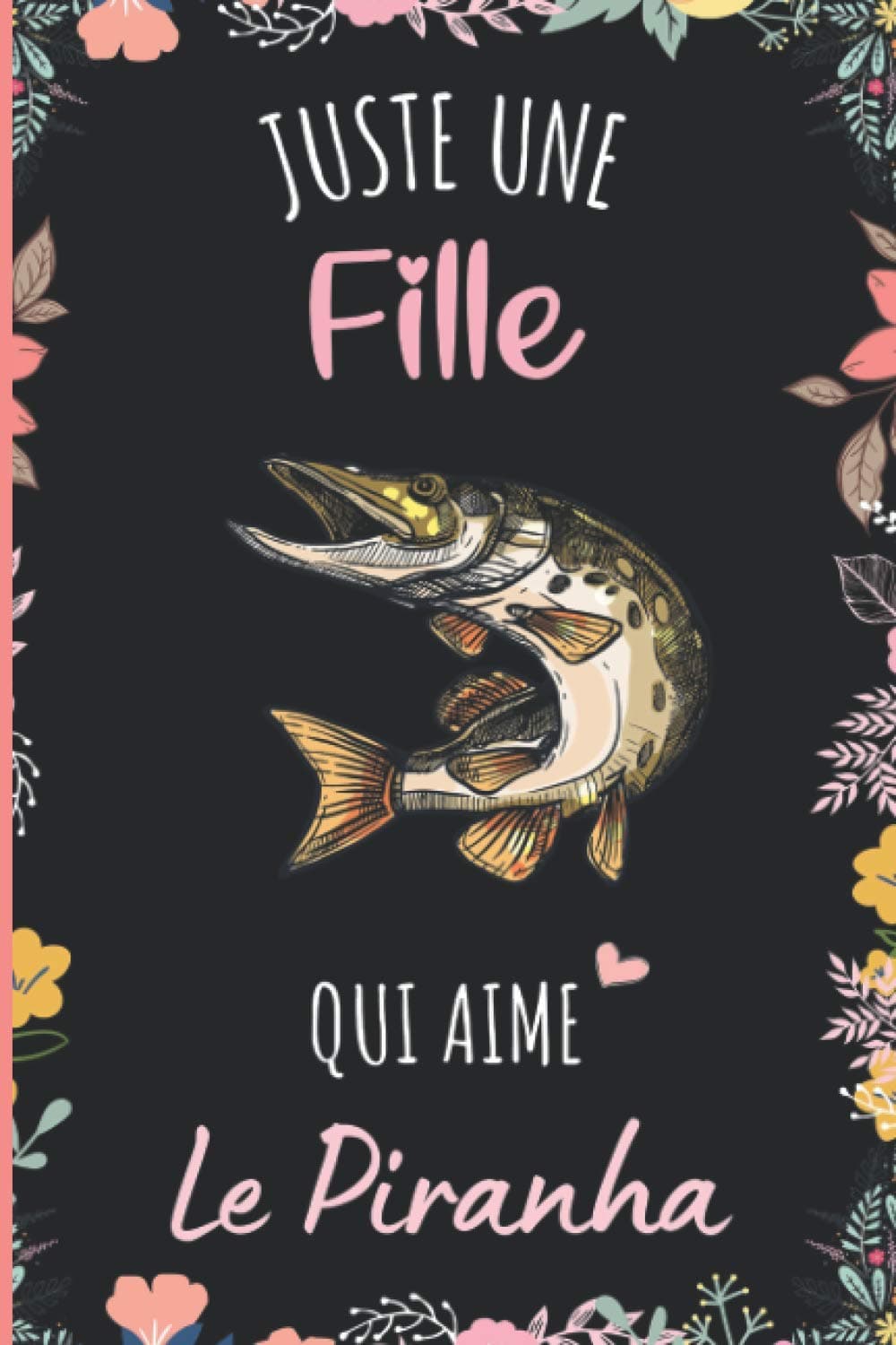 Juste une Fille Qui Aime Le Piranha: Cahier cadeau pour les filles qui aiment Le Piranha - Un cahier unique pour écrire les notes avec une couverture mignonnes - 6 x 9 pouces - 110 Pages