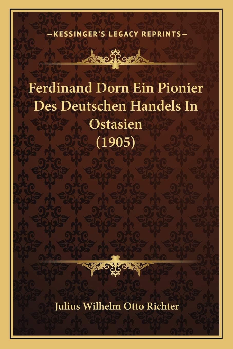 Ferdinand Dorn Ein Pionier Des Deutschen Handels In Ostasien (1905)