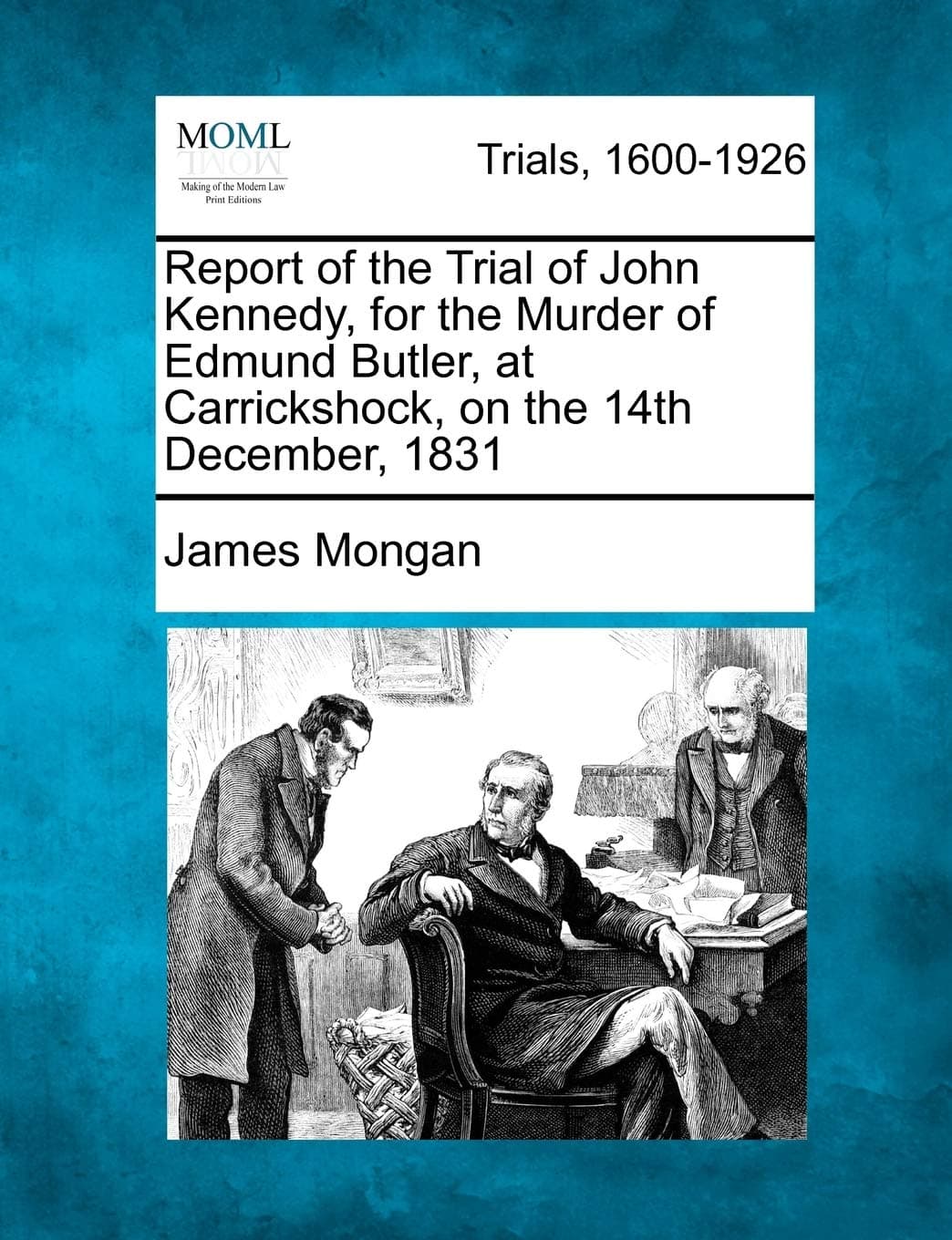 Report of the Trial of John Kennedy, for the Murder of Edmund Butler, at Carrickshock, on the 14th December, 1831 Paperback – February 22, 2012