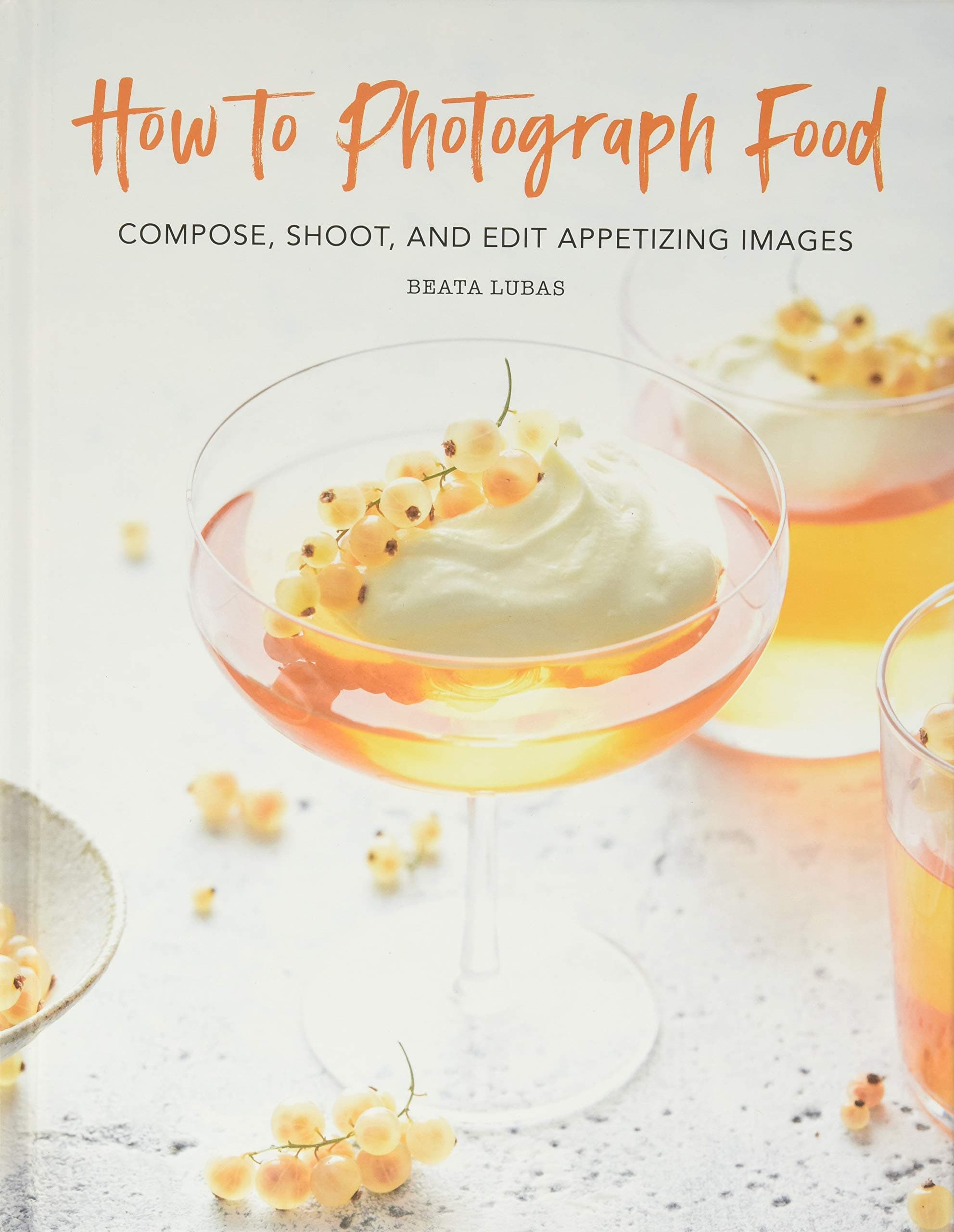 Running Press Adult How to Photograph Food: Compose, Shoot, and Edit Appetizing Images