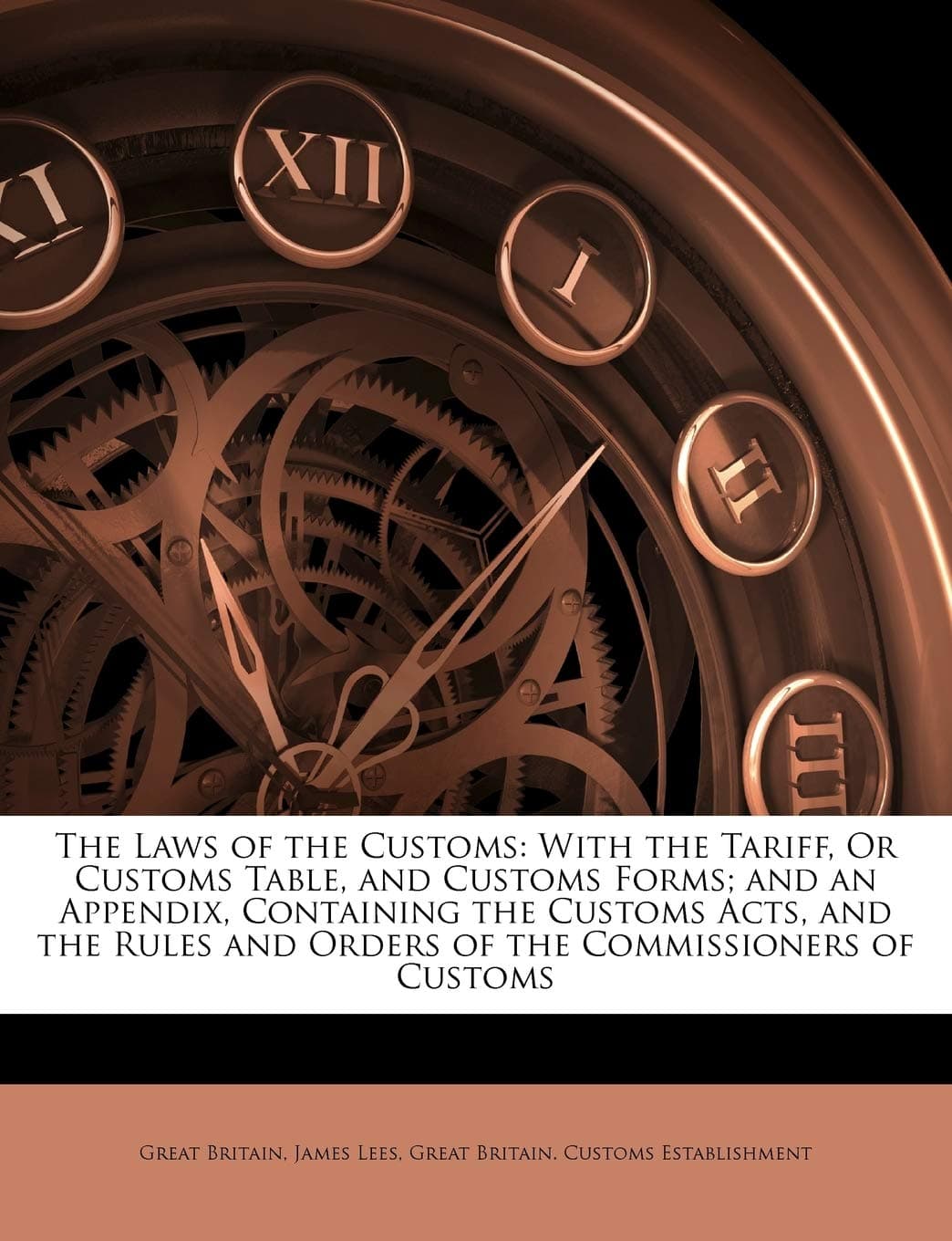 The Laws of the Customs: With the Tariff, Or Customs Table, and Customs Forms; and an Appendix, Containing the Customs Acts, and the Rules and Orders of the Commissioners of Customs Paperback – Import, 10 March 2010
