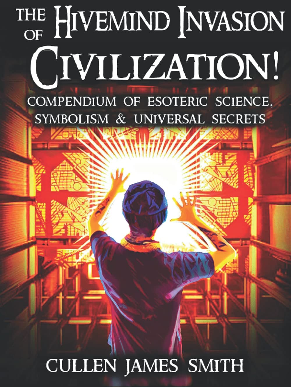 The Hivemind Invasion of Civilization!: A Compendium of Esoteric Science, Symbolism & Universal Secrets