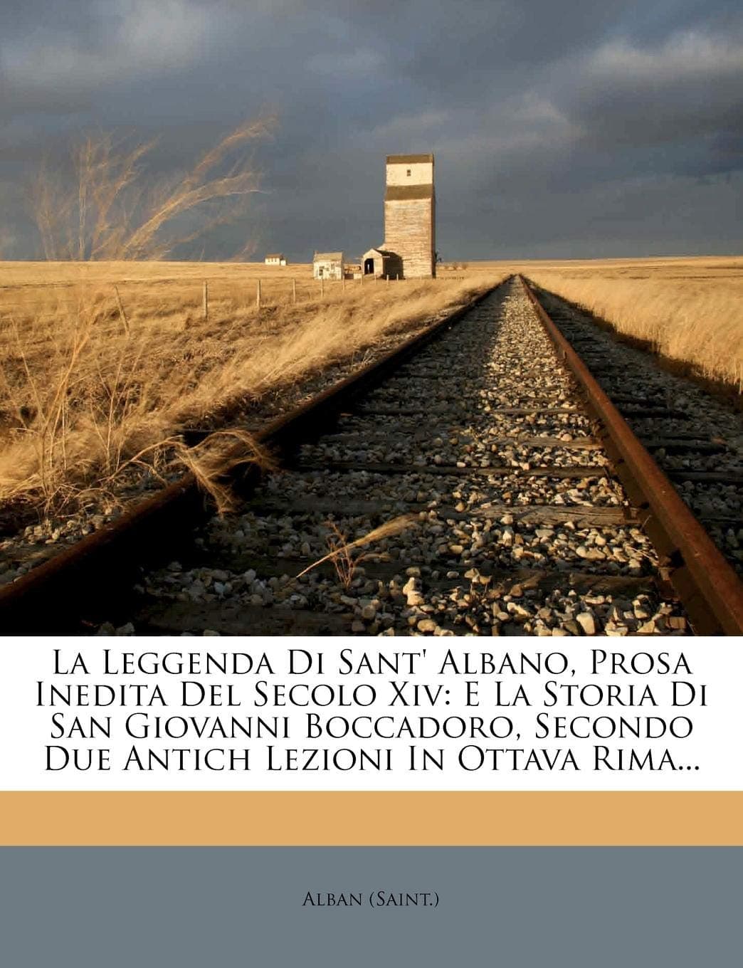 La Leggenda Di Sant' Albano, Prosa Inedita del Secolo XIV: E La Storia Di San Giovanni Boccadoro, Secondo Due Antich Lezioni in Ottava Rima...