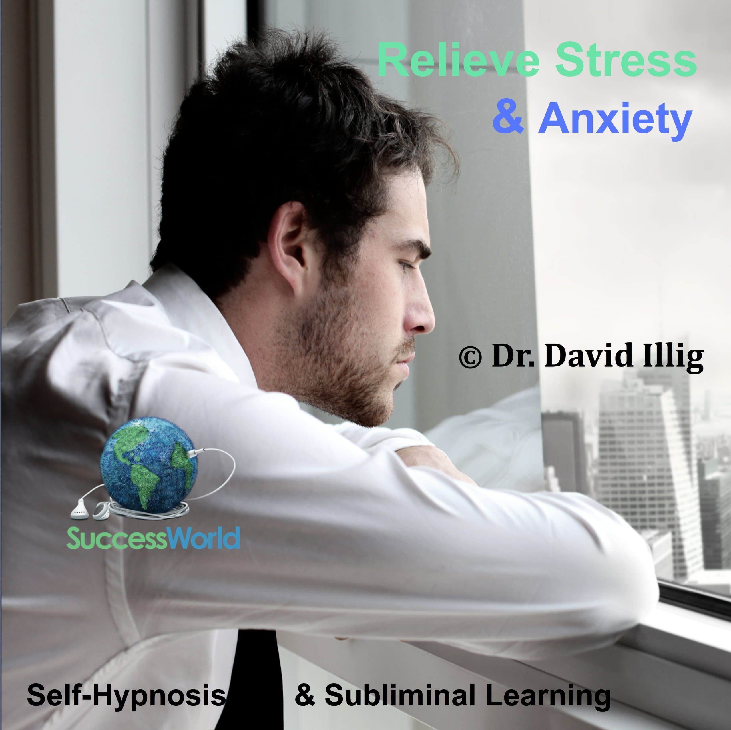 Relieve Stress & Anxiety with Self Hypnosis & Subliminal Learning by Dr David Illig of SuccessWorld