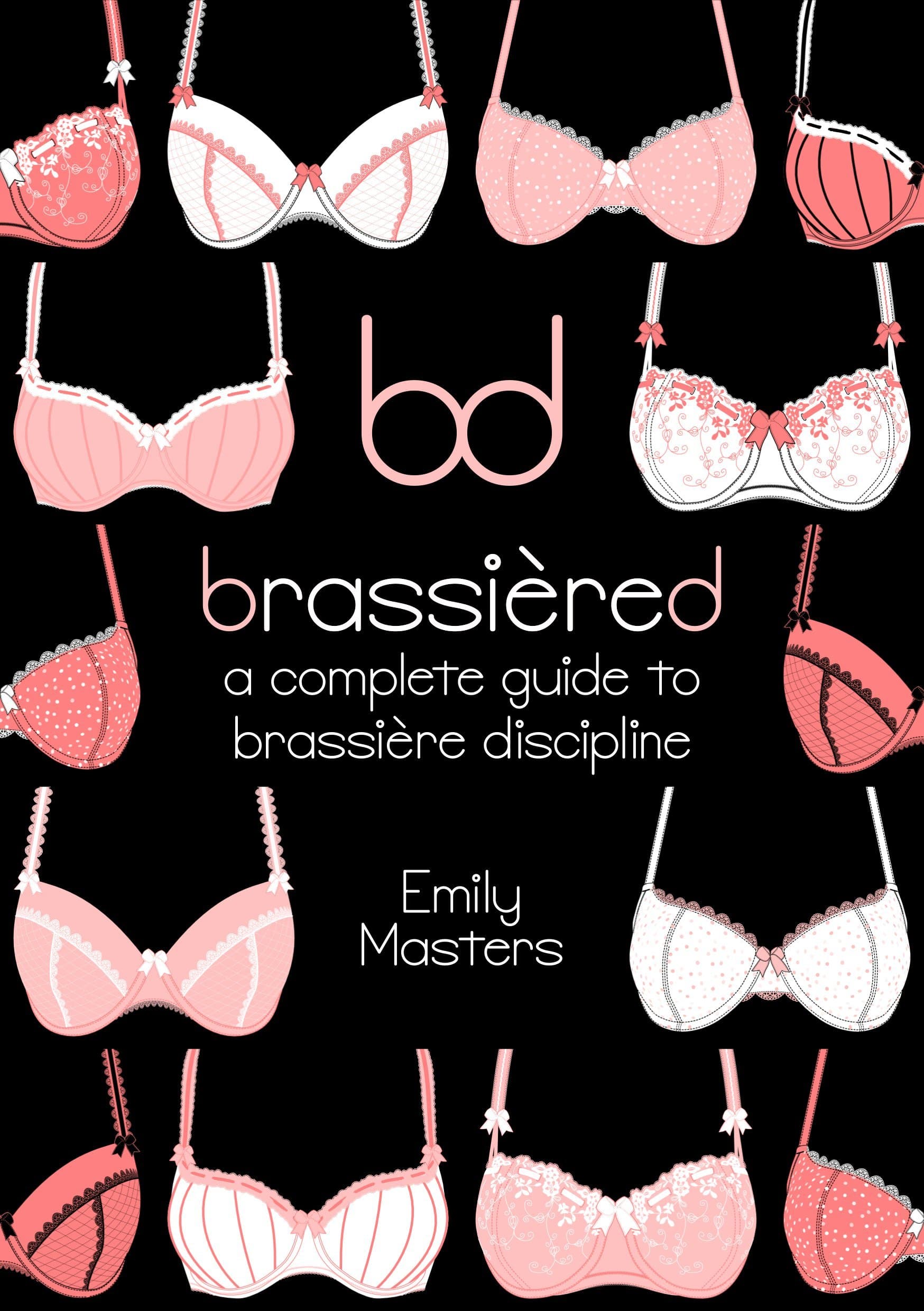 Brassiered: A Complete Guide to Brassiere Discipline