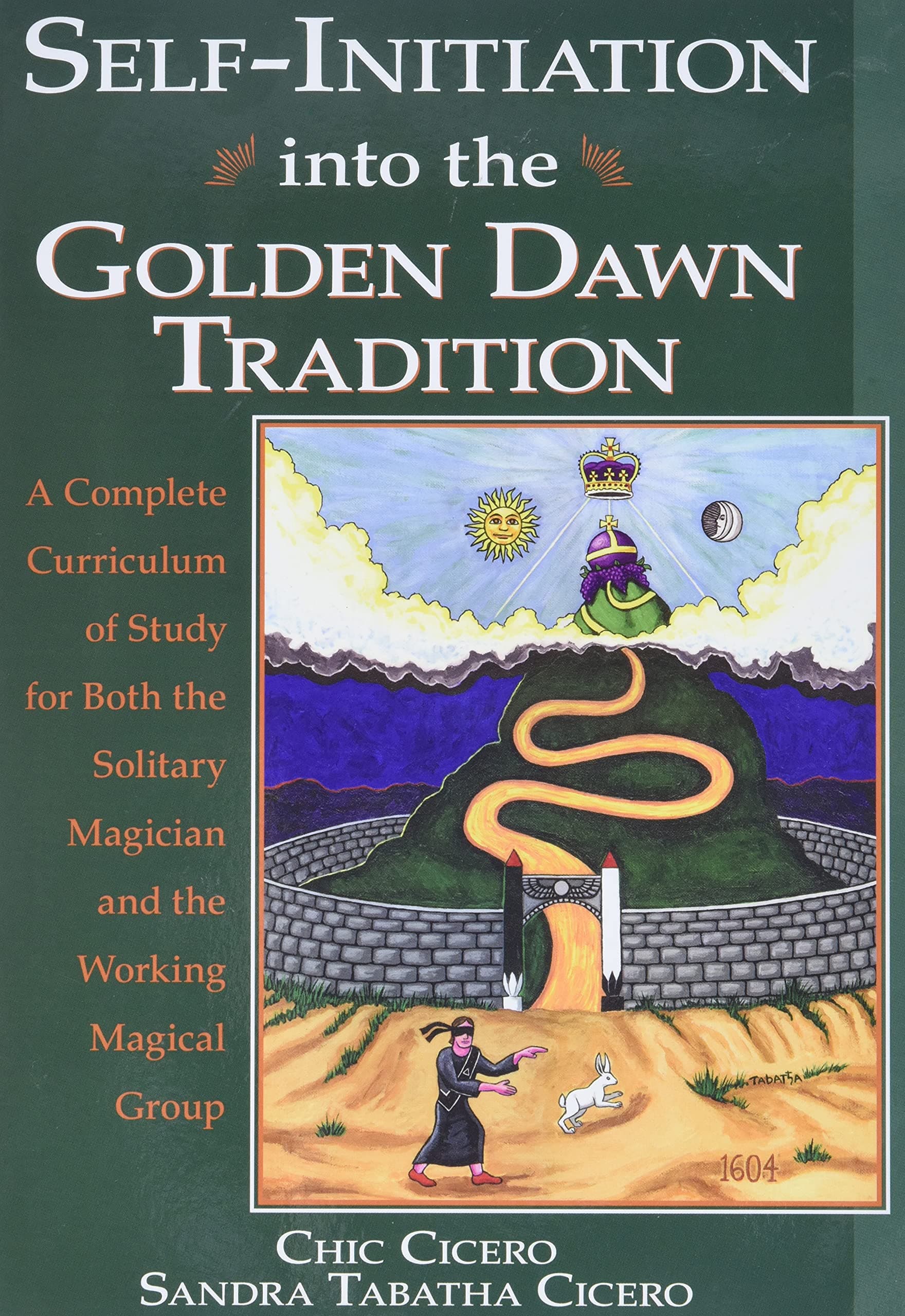Self-Initiation Into the Golden Dawn Tradition: A Complete Curriculum of Study for Both the Solitary Magician and the Working Magical Group