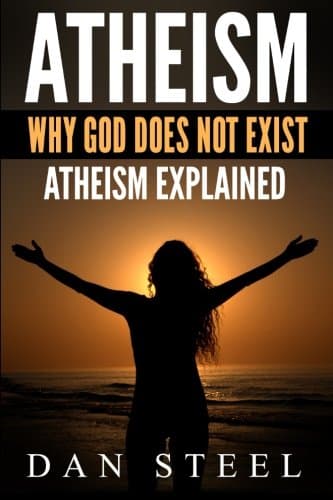 Atheism: Why God Does Not Exist: Atheism Explained