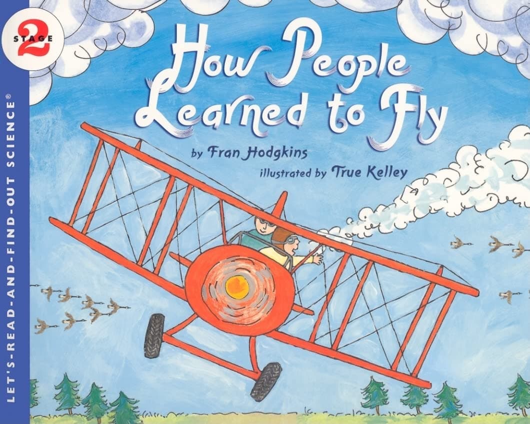 How People Learned to Fly: A STEM Picture Book About Flight Experiments and Inventors for Kids (Ages 4-8) (Let's-Read-and-Find-Out Science 2)